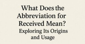 What Does the Abbreviation for Received Mean? Exploring Its Origins and Usage