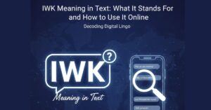 IWK Meaning in Text: What It Stands For and How to Use It Online