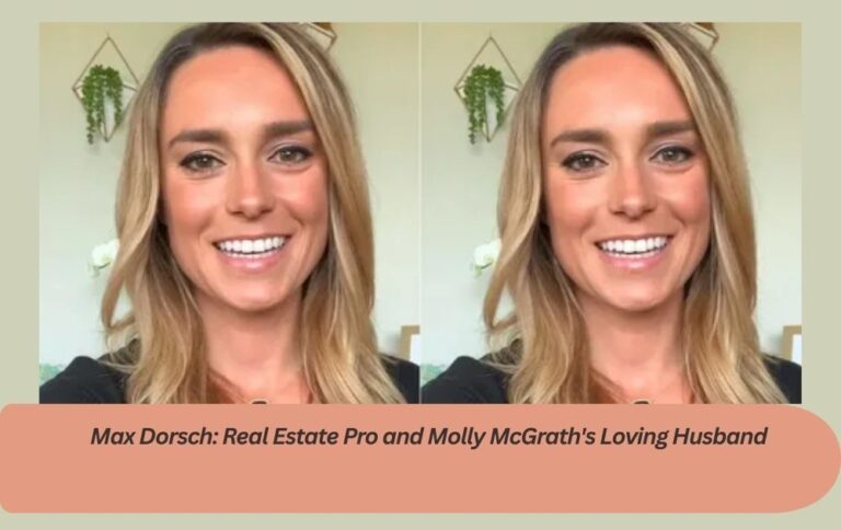 Who Is Max Dorsch? Meet Molly McGrath Husband and Real Estate Pro