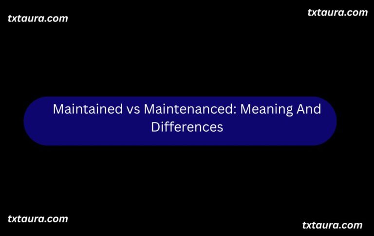 Maintained vs Maintenanced: Meaning And Differences